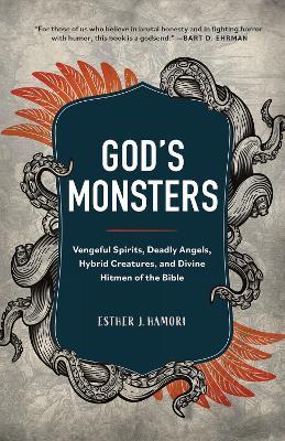 God's Monsters: Vengeful Spirits, Deadly Angels, Hybrid Creatures, and Divine Hitmen of the Bible - Esther J. Hamori - cover