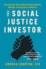 The Social Justice Investor: Advance Your Values While Building Wealth, Whether a Few Dollars or Millions