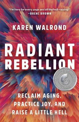 Radiant Rebellion: Reclaim Aging, Practice Joy, and Raise a Little Hell - Karen Walrond - cover