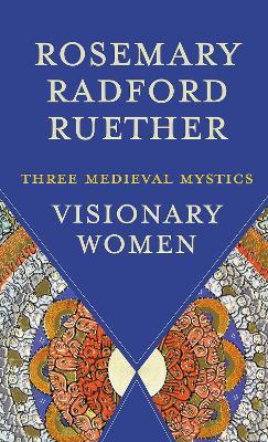 Visionary Women: Three Medieval Mystics - Rosemary Radford Ruether - cover