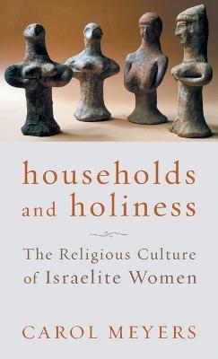Households and Holiness: The Religious Culture of Israelite Women - Carol Meyers - cover