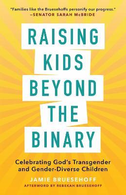 Raising Kids beyond the Binary: Celebrating God’s Transgender and Gender-Diverse Children - Jamie Bruesehoff - cover
