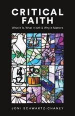 Critical Faith: What It Is, What It Isn't, and Why It Matters