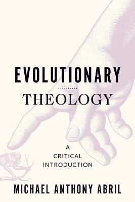Evolutionary Theology: A Critical Introduction - Michael Anthony Abril - cover