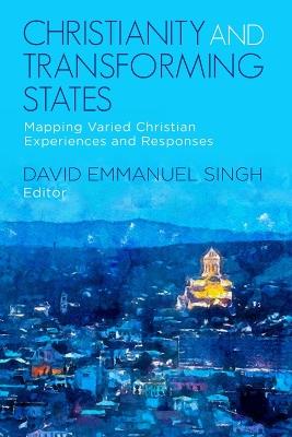 Christianity and Transforming States: Mapping Varied Christian Experiences and Responses - cover