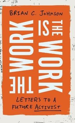 The Work Is the Work: Letters to a Future Activist - Brian C. Johnson - cover