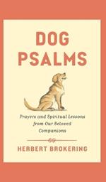 Dog Psalms: Prayers and Spiritual Lessons from Our Beloved Companions
