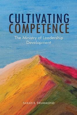 Cultivating Competence: The Ministry of Leadership Development - Sarah B. Drummond - cover