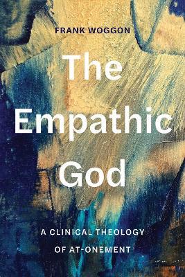 The Empathic God: A Clinical Theology of At-Onement - Frank Woggon - cover