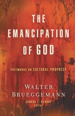 The Emancipation of God: Postmarks on Cultural Prophecy - Walter Brueggemann - cover