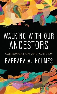 Walking with Our Ancestors: Contemplation and Activism - Barbara A. Holmes - cover