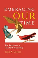 Embracing Our Time: The Sacrament of Interfaith Friendship