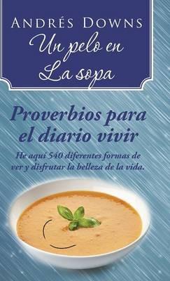 Un pelo en la sopa: Proverbios para el diario vivir - Andrés Downs - cover