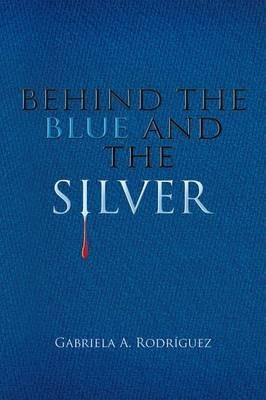 Behind the Blue and the Silver - Gabriela A Rodriguez - cover