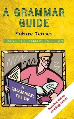 A Grammar Guide: Future Tenses - Francisco Zamarron - cover