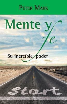 Mente y fe: Su increible poder - Peter Mark - cover