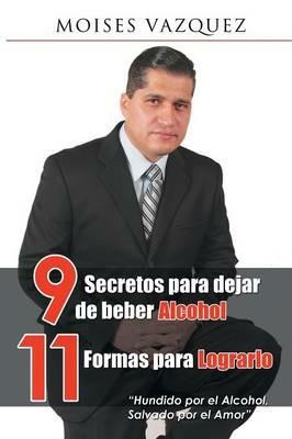 9 secretos para dejar de beber alcohol, 11 formas para lograrlo - Moises Vazquez - cover