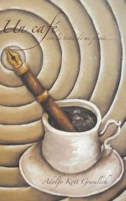 Un café con la tinta de mi pluma - Adolfo Kott Gramlich - cover