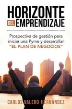 Horizonte del emprendizaje: Prospectiva de gestion para iniciar una Pyme y desarrollar El Plan de Negocios