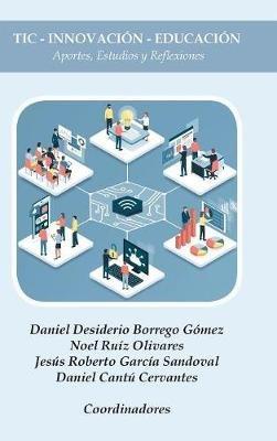 Tic - Innovación - Educación: Aportes, Estudios Y Reflexiones - Daniel Desiderio Borrego Gómez,Noel Ruíz Olivares,Jesus Roberto García Sandoval - cover