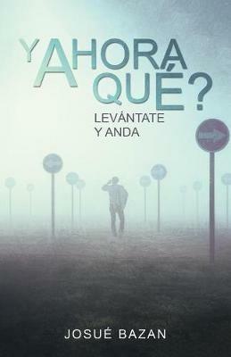 Y Ahora Qué?: Levántate Y Anda - Josué Bazan - cover