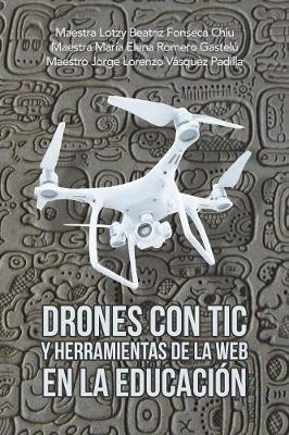 Drones Con Tic Y Herramientas De La Web En La Educacion - Maestra Lotzy Beatriz Fonseca Chiu,Maestra Maria Elena Romero Gastelu,Maestro Jorge Lorenzo Vasquez Padilla - cover