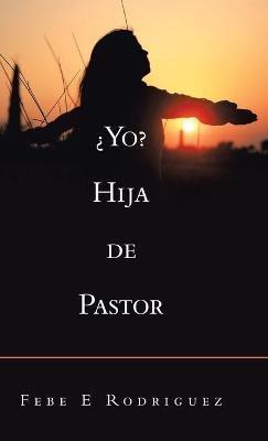 ¿Yo? Hija De Pastor - Febe E Rodriguez - cover
