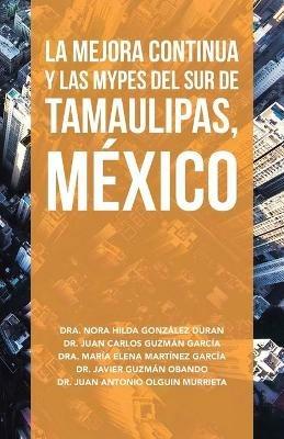 La Mejora Continua Y Las Mypes Del Sur De Tamaulipas, Mexico - Nora Hilda Gonzalez Duran,Juan Carlos Guzman Garcia,Maria Elena Martinez Garcia - cover