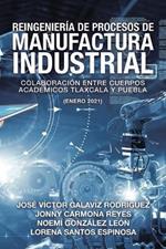 Reingenieria De Procesos De Manufactura Industrial: Colaboracion Entre Cuerpos Academicos Tlaxcala Y Puebla (Enero 2021)