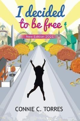 I Decided to Be Free: New Edition 2021 - Connie C Torres - cover