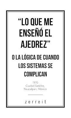 "Lo Que Me Enseñó El Ajedrez" O La Lógica De Cuando Los Sistemas Se Complican - Zerreit - cover