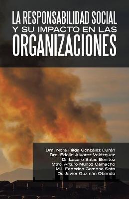 La Responsabilidad Social Y Su Impacto En Las Organizaciones - Dra Nora Hilda Gonzalez Duran,Dra Edalid Alvarez Velazquez,Lazaro Salas Benitez - cover