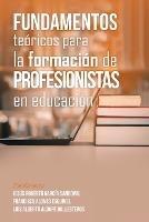 Fundamentos Teoricos Para La Formacion De Profesionistas En Educacion - Jesus Roberto Garcia Sandoval,Francisco Alonso Esquivel,Luis Alberto Aldape Ballesteros - cover