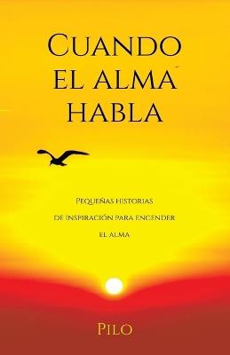 Cuando el alma habla: Pequeñas historias de inspiración para encender el alma - Pilo - cover