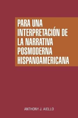 Para una interpretación de la narrativa posmoderna hispanoamericana - Anthony J Aiello - cover
