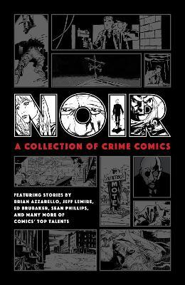 Noir: A Collection Of Crime Comics - Ed Brubaker,Jeff Lemire,Brian Azzarello - cover