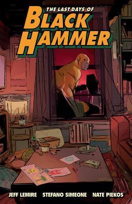 Last Days Of Black Hammer: From The World Of Black Hammer - Jeff Lemire,Stefano Simeone - cover