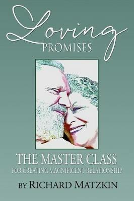 Loving Promises, the Master Class for Creating Magnificent Relationship - Richard Matzkin - cover