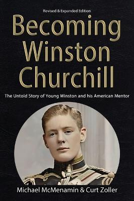Becoming Winston Churchill: The Untold Story of Young Winston and His American Mentor - Michael McMenamin,Curt Zoller - cover