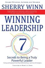 Winning Leadership: Seven Secrets to Being a Truly Powerful Leader Finding and keeping the Best People While Building a loyal Team of Champions