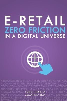 E-Retail Zero Friction In A Digital Universe - Alexandra Skey,Greg Thain - cover