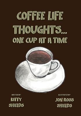 Coffee Life Thoughts... One Cup at a time - Kitty Shields - cover