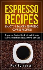 Espresso Recipes: Enjoy 31 Savory Espresso Coffee Recipes! (Steak Rub, Chili, Bacon, Cookies, Brownies, Protein Shakes, Power Bars, Barbecue Sauce, Ice Cream & More) Espresso Recipe Book