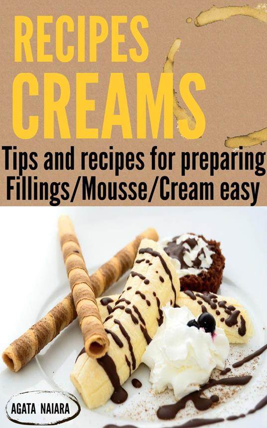 CREAMS RECIPES - Preparing delicious creams and mousses