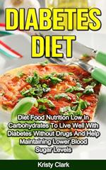Diabetes Diet - Diet Food Nutrition Low In Carbohydrates To Live Well With Diabetes Without Drugs And Help Maintaining Lower Blood Sugar Levels.