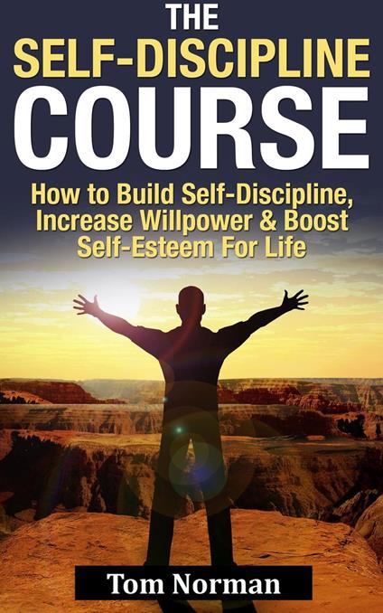 Self-Discipline Course: How To Build Self-Discipline, Increase Willpower And Boost Self-Esteem For Life