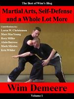 Martial Arts, Self-Defense and a Whole Lot More: The Best of Wim's Blog, Volume 1