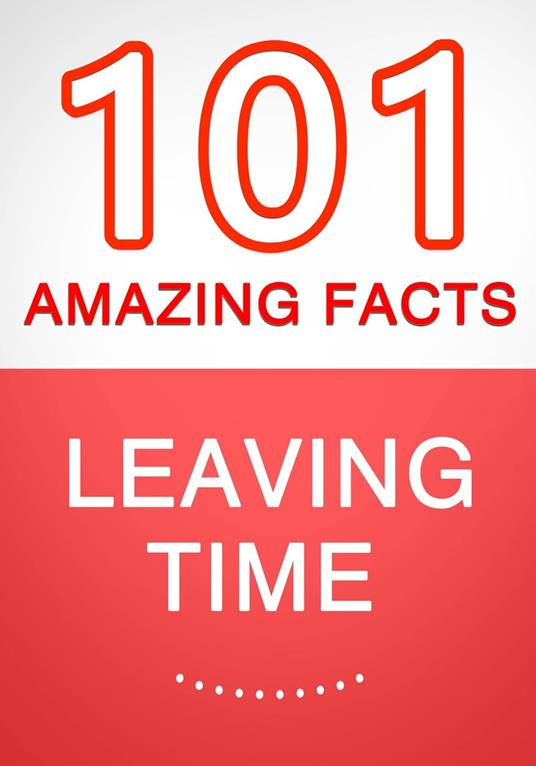 Leaving Time - 101 Amazing Facts You Didn't Know