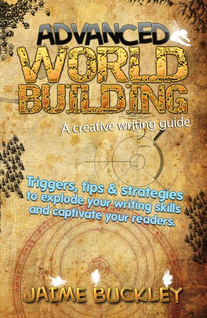Advanced Worldbuilding - A Creative Writing Guide: Triggers, Tips & Strategies to Explode Your Writing Skills and Captivate Your Readers.