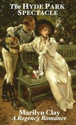 The Hyde Park Spectacle - A Traditional Regency Romance